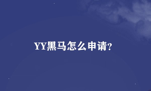YY黑马怎么申请？