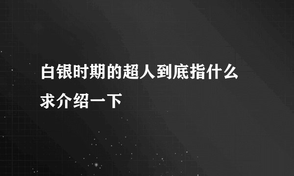 白银时期的超人到底指什么 求介绍一下