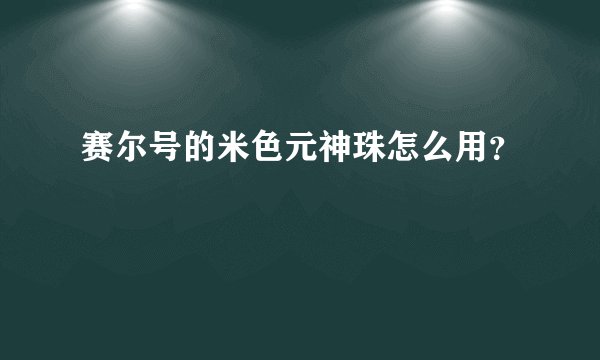 赛尔号的米色元神珠怎么用？