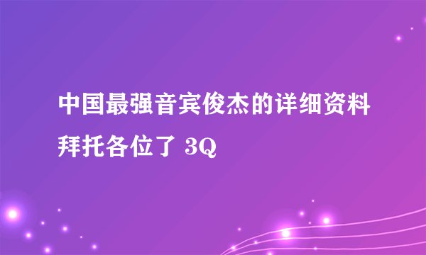 中国最强音宾俊杰的详细资料拜托各位了 3Q