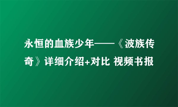 永恒的血族少年——《波族传奇》详细介绍+对比 视频书报