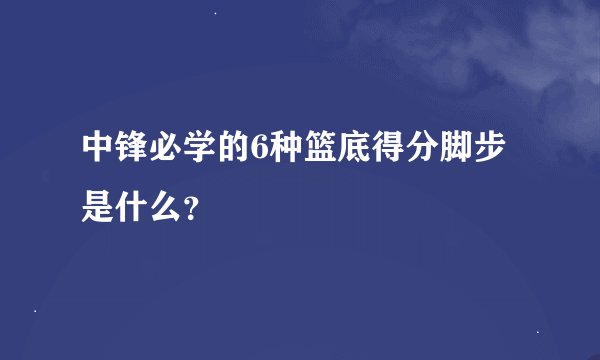 中锋必学的6种篮底得分脚步是什么？