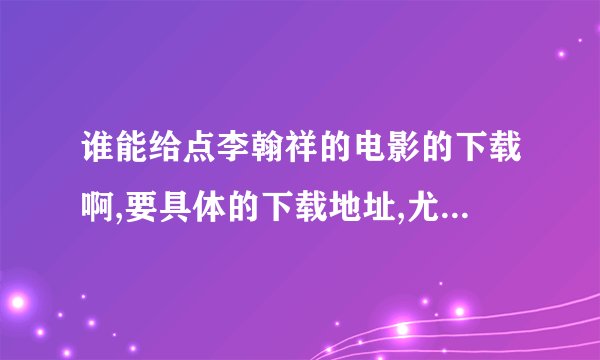 谁能给点李翰祥的电影的下载啊,要具体的下载地址,尤其是<金瓶风月>的