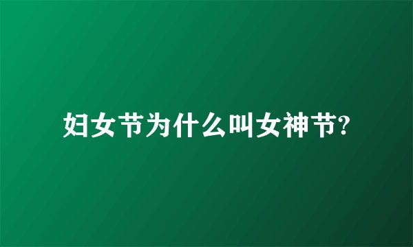 妇女节为什么叫女神节?