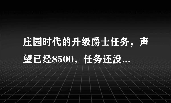庄园时代的升级爵士任务，声望已经8500，任务还没做好，期间做的任务得到的声望，升级后有保留吗