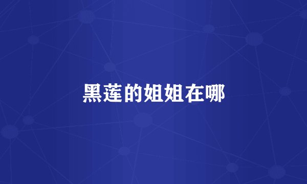 黑莲的姐姐在哪