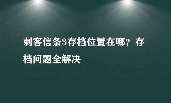 刺客信条3存档位置在哪？存档问题全解决