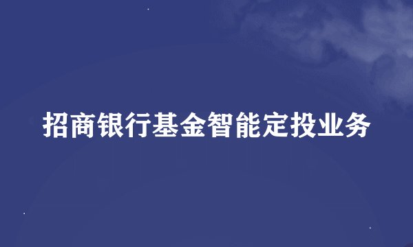 招商银行基金智能定投业务