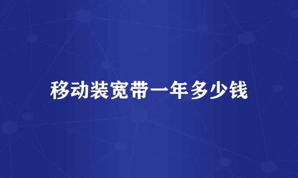 移动装宽带一年多少钱