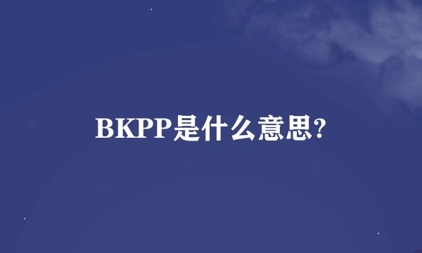 BKPP是什么意思?