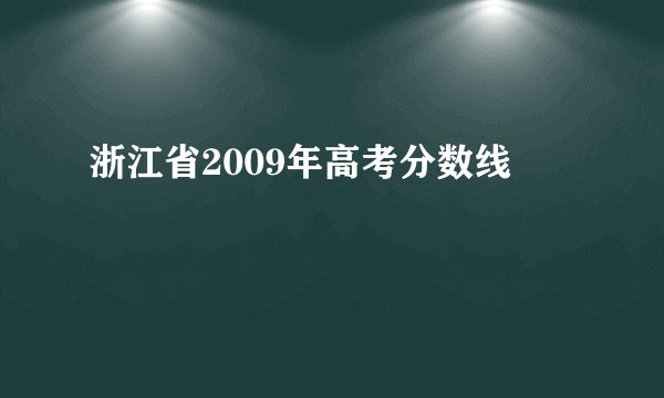 浙江省2009年高考分数线