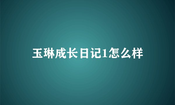 玉琳成长日记1怎么样