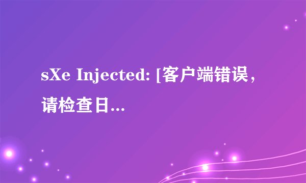 sXe Injected: [客户端错误，请检查日志文件]