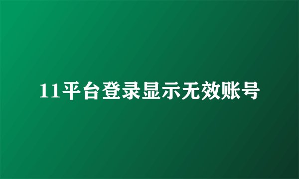 11平台登录显示无效账号