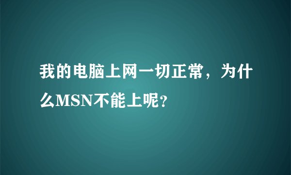 我的电脑上网一切正常，为什么MSN不能上呢？