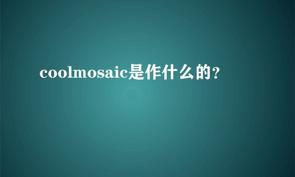 coolmosaic是作什么的？