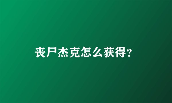 丧尸杰克怎么获得？