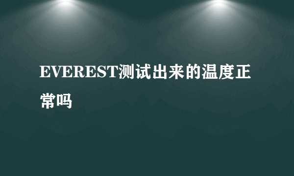 EVEREST测试出来的温度正常吗