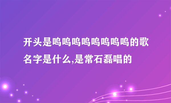 开头是呜呜呜呜呜呜呜呜的歌名字是什么,是常石磊唱的