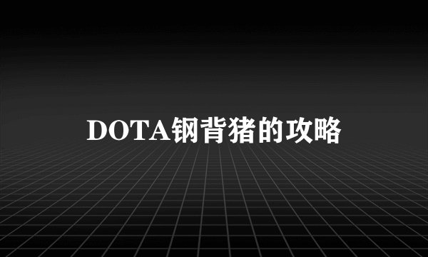 DOTA钢背猪的攻略