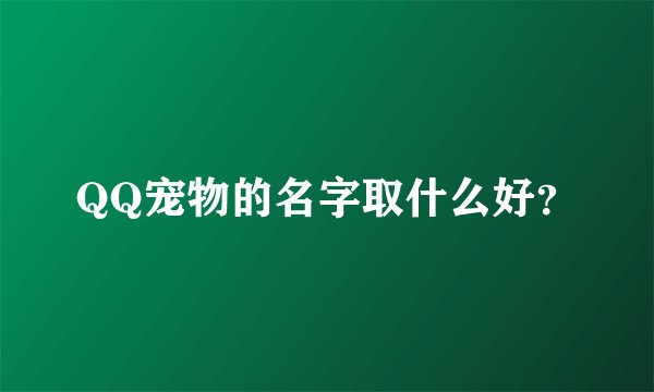 QQ宠物的名字取什么好？