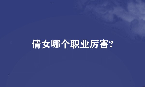 倩女哪个职业厉害?