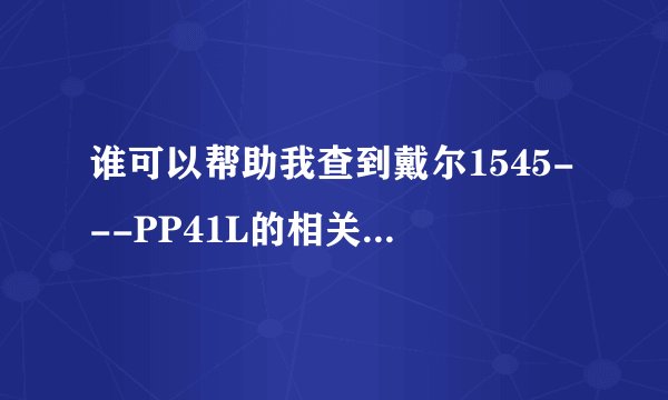 谁可以帮助我查到戴尔1545---PP41L的相关信息？谢谢！