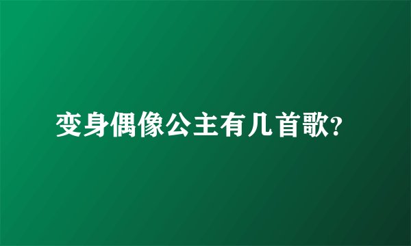 变身偶像公主有几首歌？