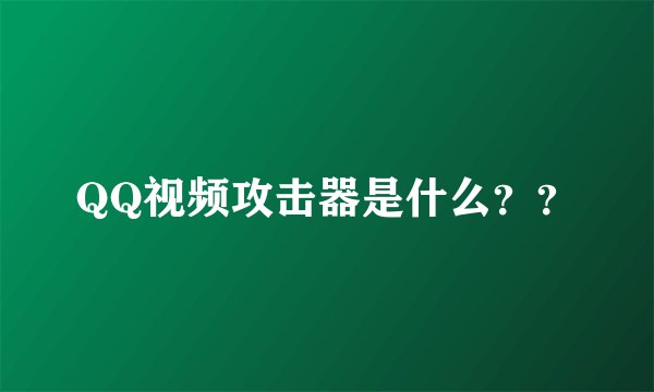 QQ视频攻击器是什么？？