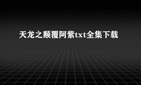 天龙之颠覆阿紫txt全集下载