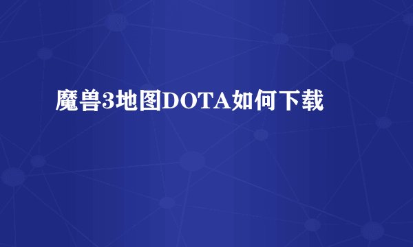 魔兽3地图DOTA如何下载