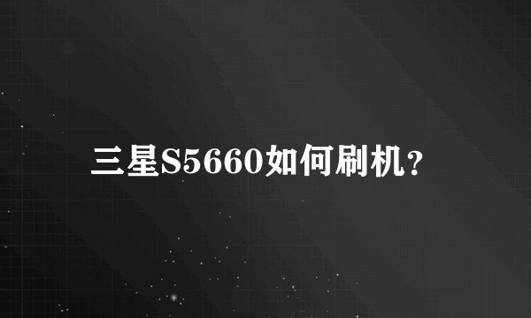 三星S5660如何刷机？