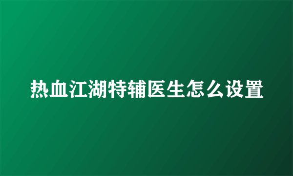 热血江湖特辅医生怎么设置