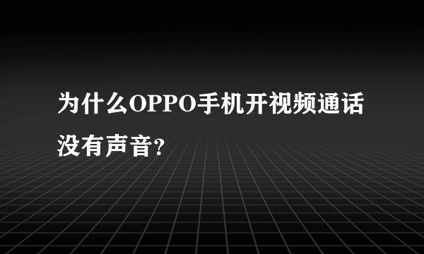 为什么OPPO手机开视频通话没有声音？