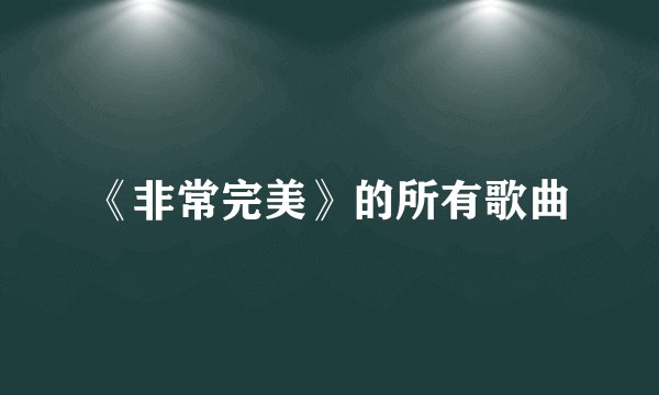 《非常完美》的所有歌曲