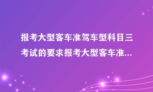 报考大型客车准驾车型科目三考试的要求报考大型客车准驾车型科目三考试的