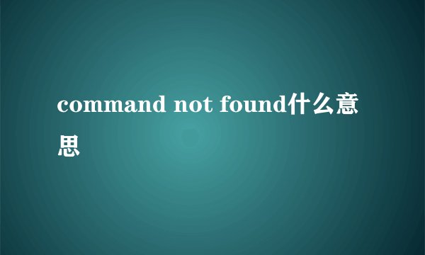 command not found什么意思