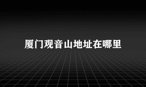 厦门观音山地址在哪里