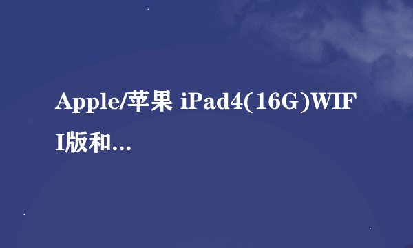 Apple/苹果 iPad4(16G)WIFI版和4G版的区别