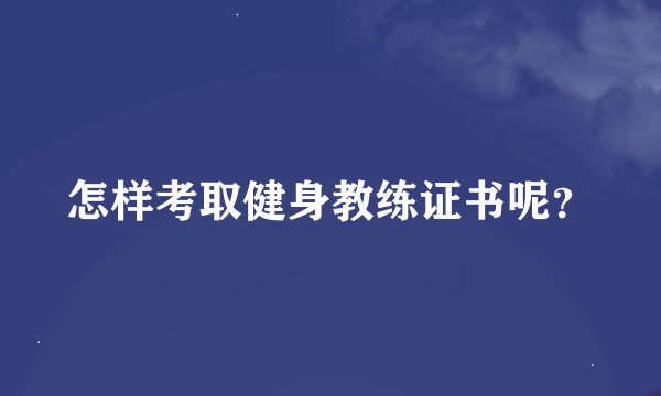 怎样考取健身教练证书呢？