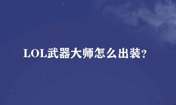 LOL武器大师怎么出装？