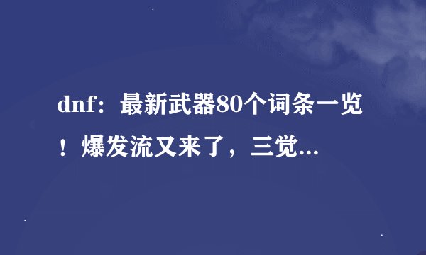 dnf：最新武器80个词条一览！爆发流又来了，三觉增加30%技攻