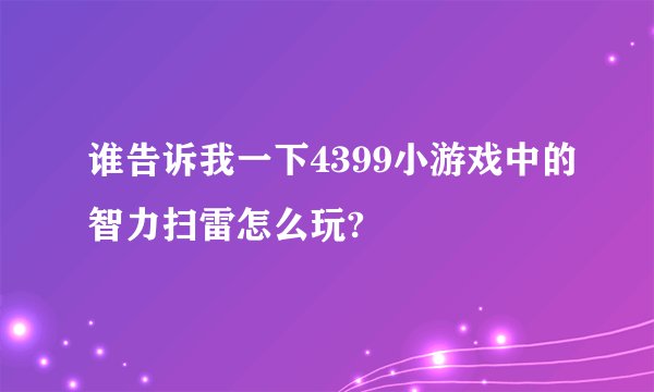 谁告诉我一下4399小游戏中的智力扫雷怎么玩?
