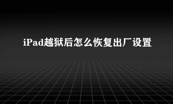 iPad越狱后怎么恢复出厂设置