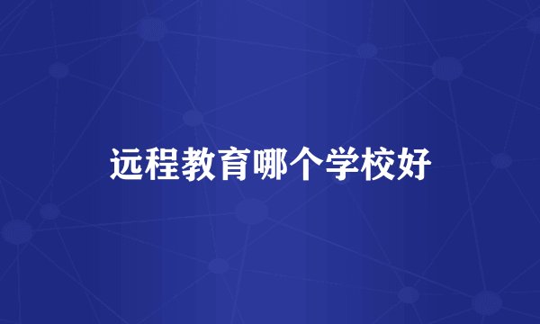 远程教育哪个学校好