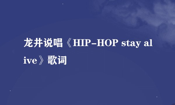 龙井说唱《HIP-HOP stay alive》歌词