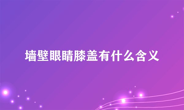 墙壁眼睛膝盖有什么含义