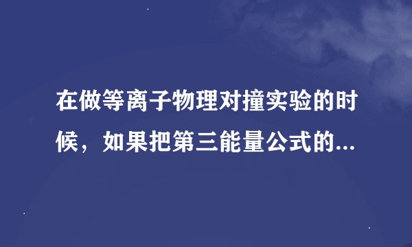 在做等离子物理对撞实验的时候，如果把第三能量公式的极坐标向负方向调整三个阿尔法单位，那么对能量最终