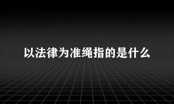 以法律为准绳指的是什么