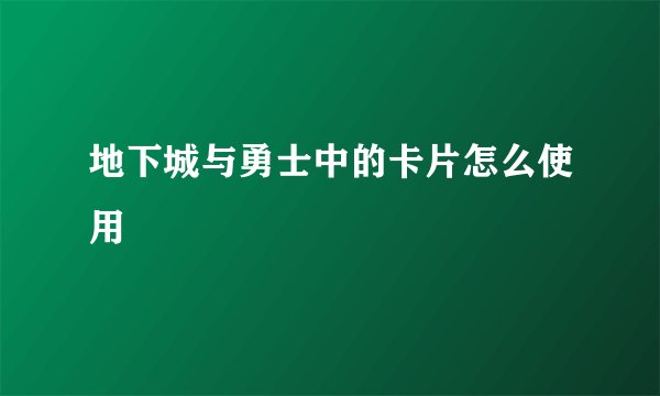 地下城与勇士中的卡片怎么使用